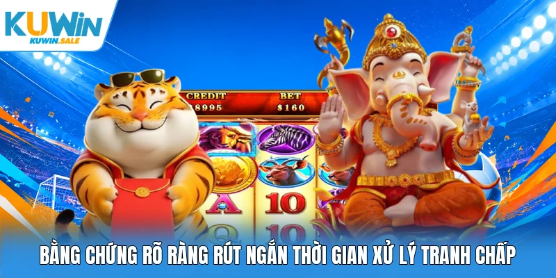 Bằng chứng rõ ràng rút ngắn thời gian xử lý tranh chấp