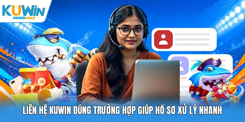 Liên hệ Kuwin đúng trường hợp giúp hồ sơ xử lý nhanh