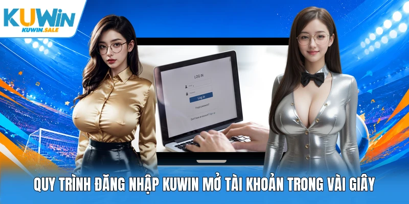 Quy trình đăng nhập Kuwin mở tài khoản trong vài giây