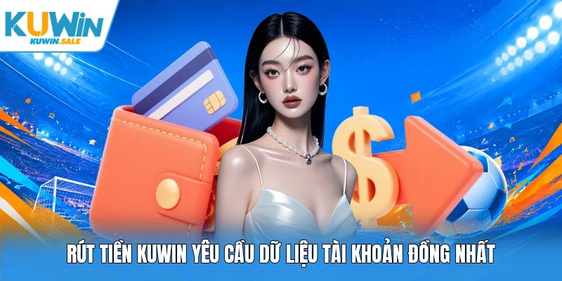 Rút tiền Kuwin yêu cầu dữ liệu tài khoản đồng nhất