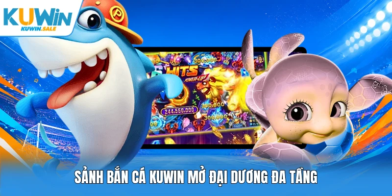 Sảnh bắn cá Kuwin mở đại dương đa tầng