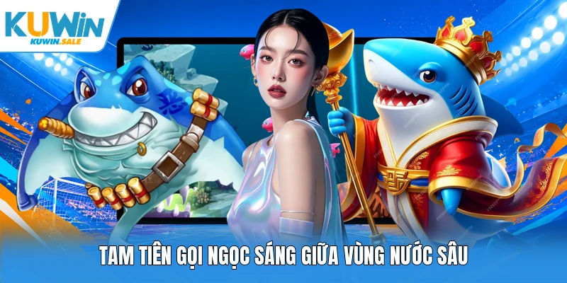 Tam tiên gọi ngọc sáng giữa vùng nước sâu