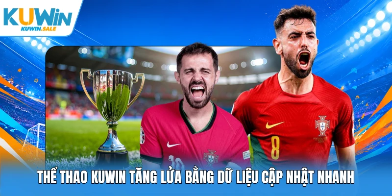Thể thao Kuwin tăng lửa bằng dữ liệu cập nhật nhanh
