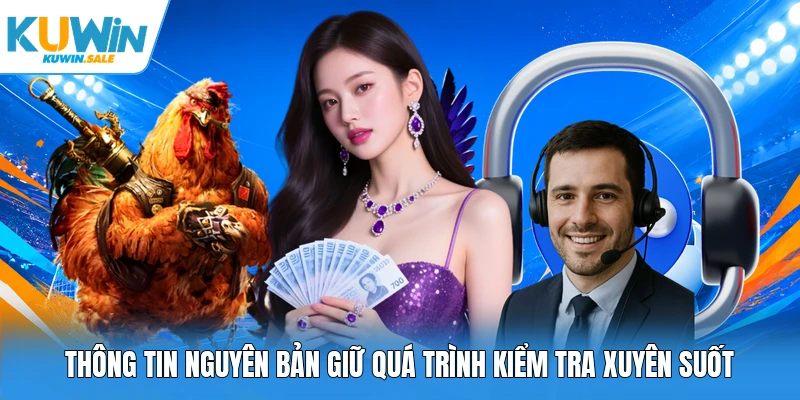 Thông tin nguyên bản giữ quá trình kiểm tra xuyên suốt